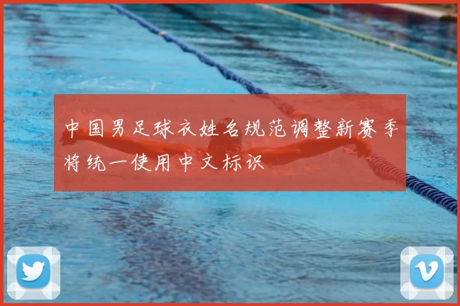 中国男足球衣姓名规范调整新赛季将统一使用中文标识