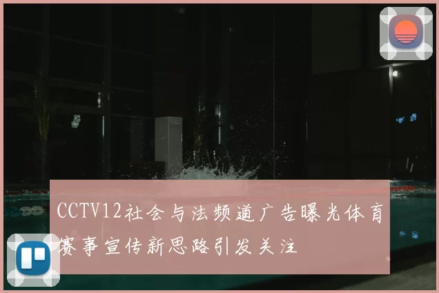 CCTV12社会与法频道广告曝光体育赛事宣传新思路引发关注