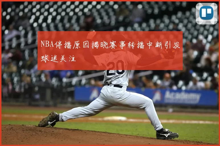 NBA停播原因揭晓赛事转播中断引发球迷关注