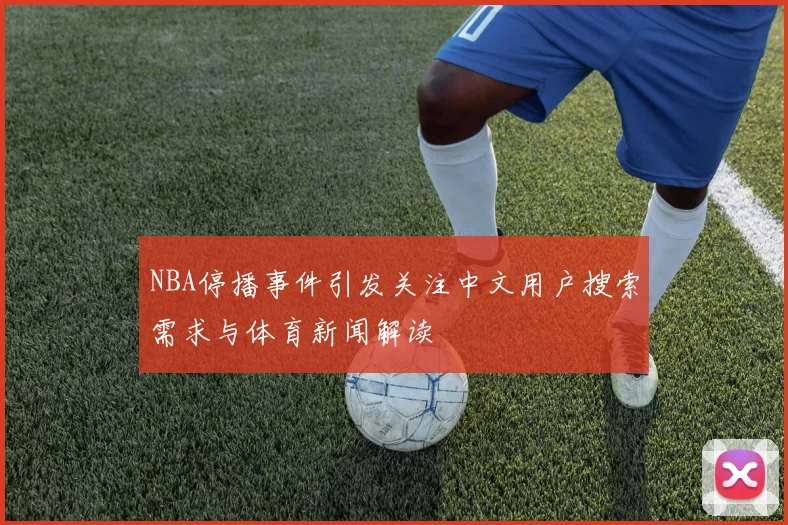NBA停播事件引发关注中文用户搜索需求与体育新闻解读