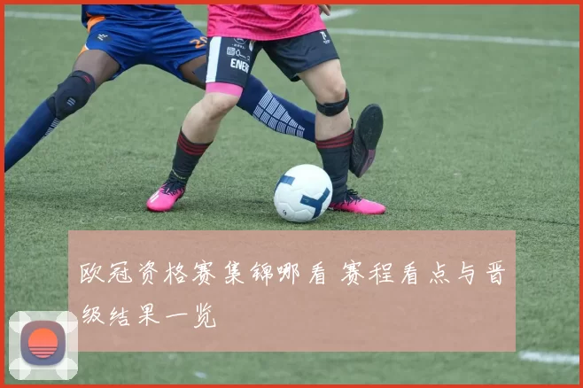 欧冠资格赛集锦哪看 赛程看点与晋级结果一览